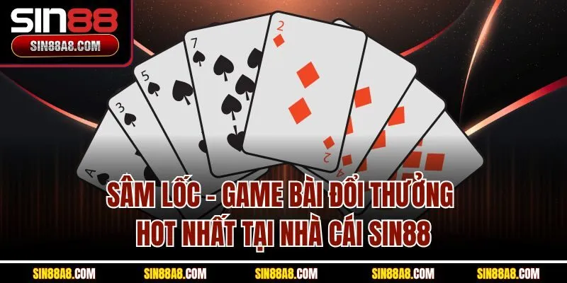 sam-loc-game-bai-doi-thuong-hot-nhat-tai-nha-cai-sin88