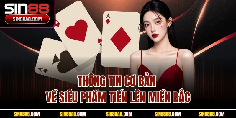 thong-tin-co-ban-ve-sieu-pham-tien-len-mien-bac